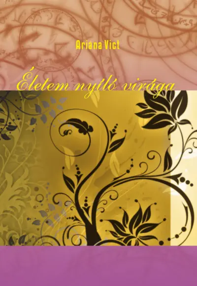 Életem nyíló virága (Napló életutamról)