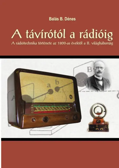 A távírótól a rádióig. A rádiótechnika története az 1800-as évektől a II. világháborúig