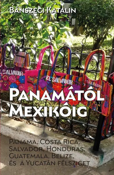 Panamától Mexikóig. Panama, Costa Rica, Salvador, Honduras, Guatemala, Belize és a Yucatán-félsziget