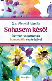 Könyv Guru Kiadó: Sohasem késő! Életmód-változtatás a homeopátia segítségével.