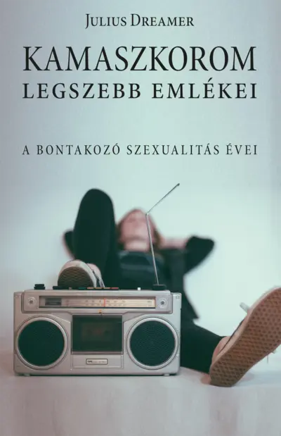 Kamaszkorom legszebb emlékei. A bontakozó szexualitás évei