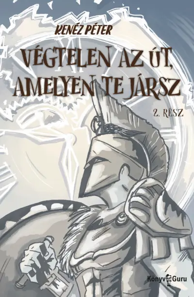 Végtelen az út, amelyen te jársz. Kalandregény napjainkból. 2. rész