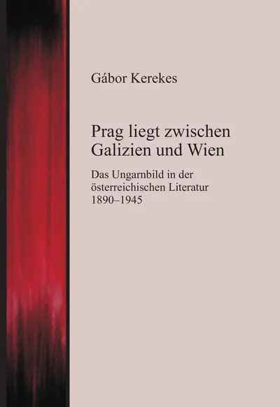 Prag liegt zwischen Galizien und Wien - Das Ungarnbild in der österreichischen Literatur 1890-1945