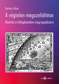 
Kertész Viktor: A végtelen megszelídítése. Kísérlet a felfoghatatlan megragadására könyvborító