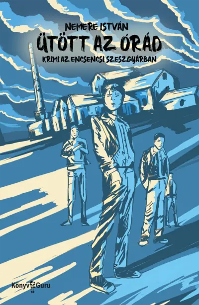 Ütött az órád. Krimi az encsencsi szeszgyárban