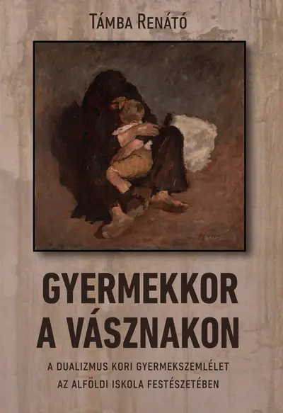 Gyermekkor a vásznakon. A dualizmus kori gyermekszemlélet az alföldi iskola festészetében